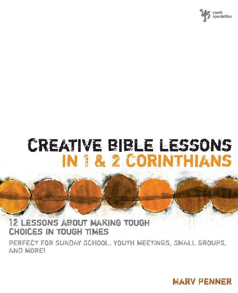 The Creative Bible Lessons in 1 and 2 Corinthians: 12 Lessons about Making Tough Choices in Tough Times
