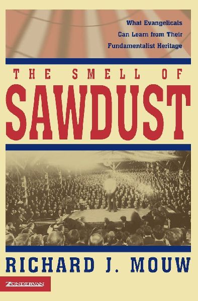 The Smell of Sawdust: What Evangelicals Can Learn from Their Fundamentalist Heritage
