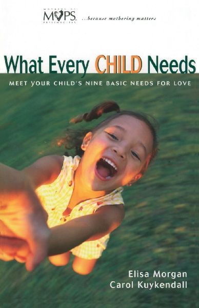 The What Every Child Needs: Meet Your Child's Nine Basic Needs for Love