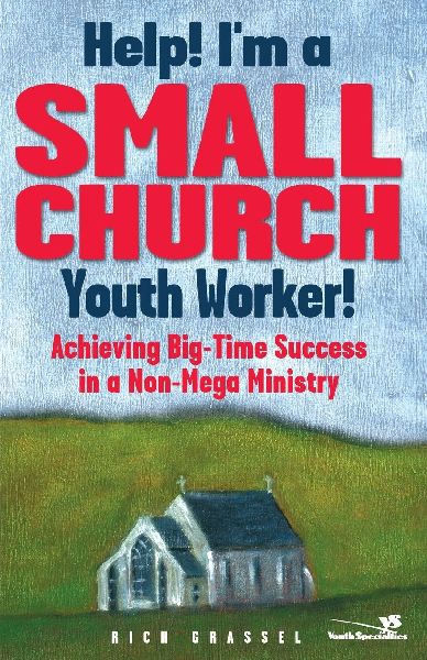The Help! I'm a Small Church Youth Worker: Achieving Big-Time Success in a Non-Mega Ministry