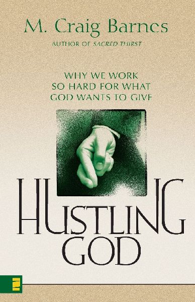 The Hustling God: Why We Work So Hard for What God Wants to Give