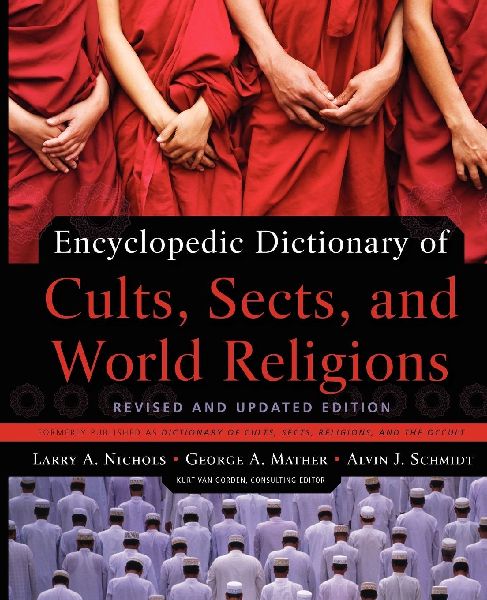 Encyclopedic Dictionary of Cults, Sects, and World Religions: Revised and Updated Edition