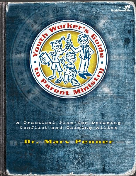 The Youth Workers Guide to Parent Ministry: A Practical Plan for Defusing Conflict and Gaining Allies