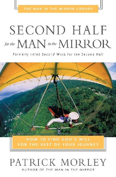 The Second Half for the Man in the Mirror: How to Find God's Will for the Rest of Your Journey