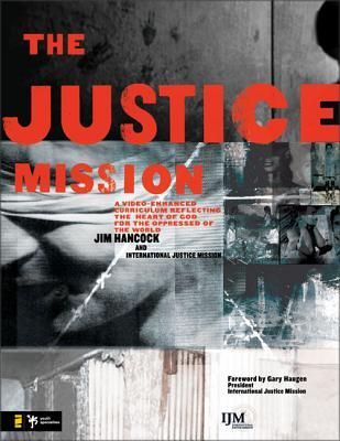 The Justice Mission Leaders Guide: A Video-Enhanced Curriculum Reflecting the Heart of God for the Oppressed of the World