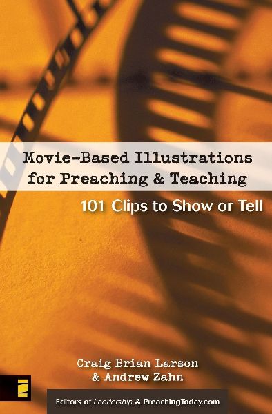 The Movie-Based Illustrations for Preaching and Teaching: 101 Clips to Show or Tell