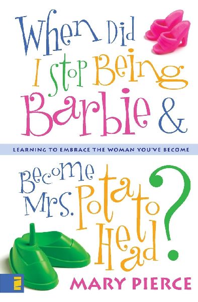 The When Did I Stop Being Barbie and Become Mrs. Potato Head?: Learning to Embrace the Woman You've Become