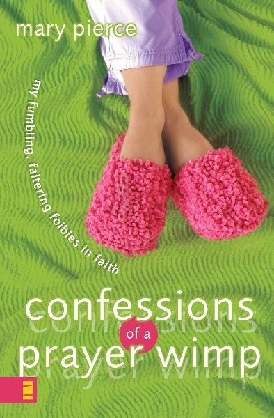 The Confessions of a Prayer Wimp: My Fumbling, Faltering Foibles in Faith