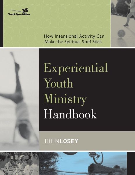 The Experiential Youth Ministry Handbook: How Intentional Activity Can Make the Spiritual Stuff Stick