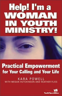 Help! Im a Woman in Youth Ministry!: Practical Empowerment for Your Calling and Your Life