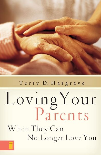 The Loving Your Parents When They Can No Longer Love You: Insights on Caring for Any Aging Parent