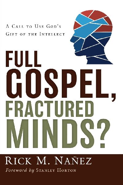 The Full Gospel, Fractured Minds?: A Call to Use Gods Gift of the Intellect
