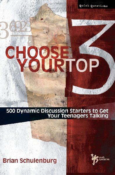 The Choose Your Top 3: 500 Dynamic Discussion Starters to Get Your Teenagers Talking