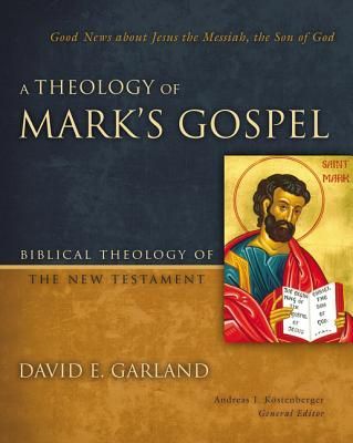 A Theology of Marks Gospel: Good News about Jesus the Messiah, the Son of God