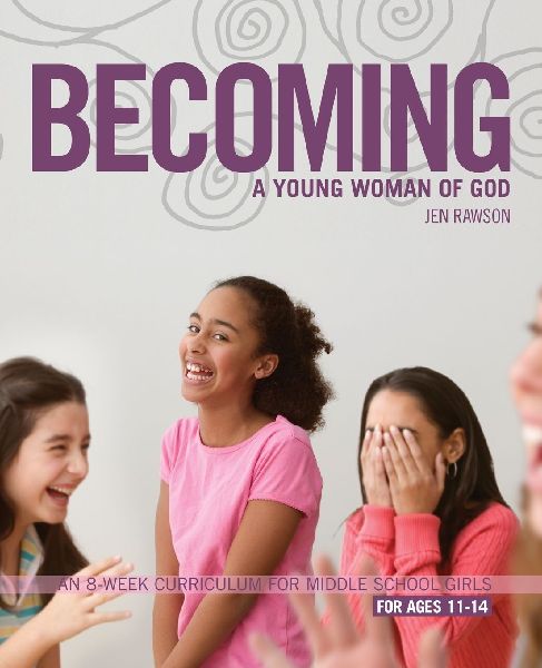 The Becoming a Young Woman of God: An 8-Week Curriculum for Middle School Girls, for Ages 11-14