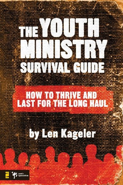 The Youth Ministry Survival Guide: How to Thrive and Last for the Long Haul
