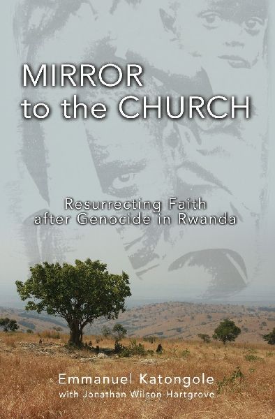 The Mirror to the Church: Resurrecting Faith After Genocide in Rwanda