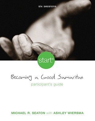 Start Becoming a Good Samaritan Participants Guide: Six Sessions