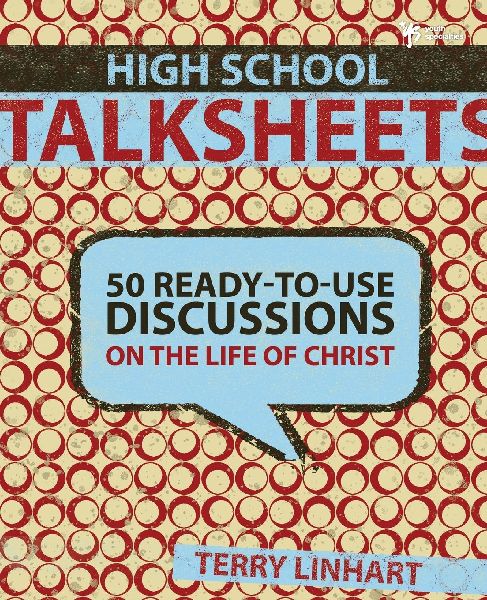The High School Talksheets: 50 Ready-To-Use Discussions on the Life of Christ