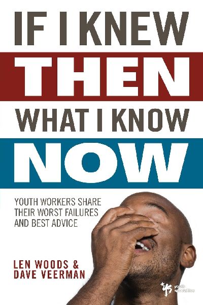 The If I Knew Then What I Know Now: Youth Workers Share Their Worst Failures and Best Advice