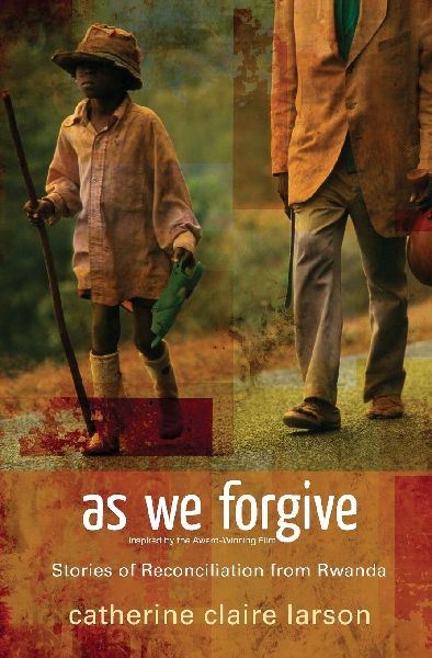 As We Forgive: Stories of Reconciliation from Rwanda