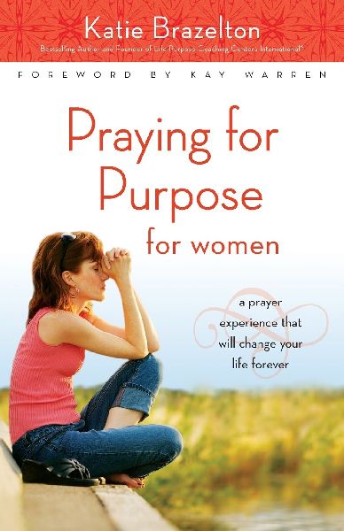 The Praying for Purpose for Women: A Prayer Experience That Will Change Your Life Forever
