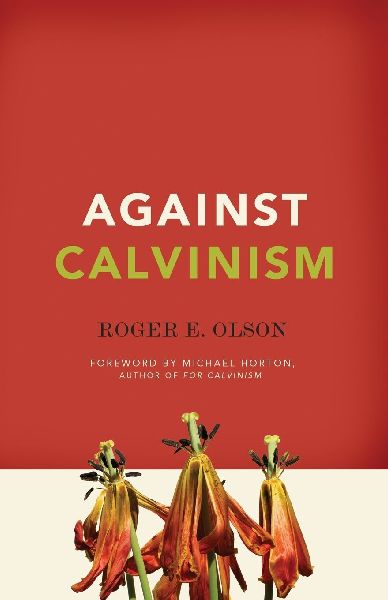 The Against Calvinism: Rescuing Gods Reputation from Radical Reformed Theology
