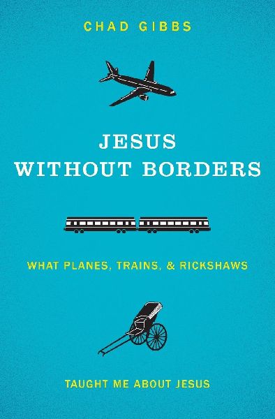 Jesus Without Borders: What Planes, Trains, and Rickshaws Taught Me about Jesus