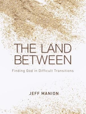 The Land Between: Finding God in Difficult Transitions