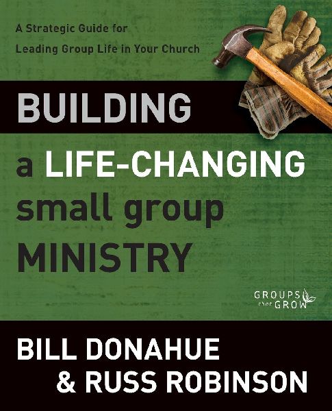 The Building a Life-Changing Small Group Ministry: A Strategic Guide for Leading Group Life in Your Church