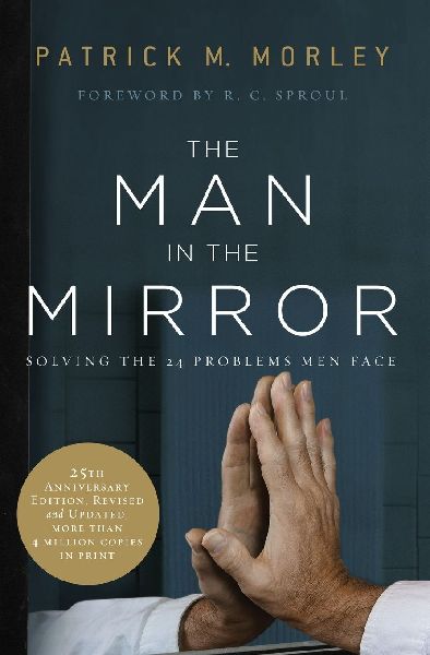 The Man in the Mirror: Solving the 24 Problems Men Face (Anniversary, Revised, Updated)