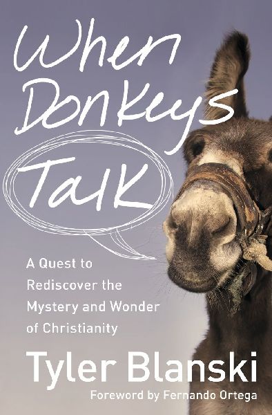 The When Donkeys Talk: A Quest to Rediscover the Mystery and Wonder of Christianity