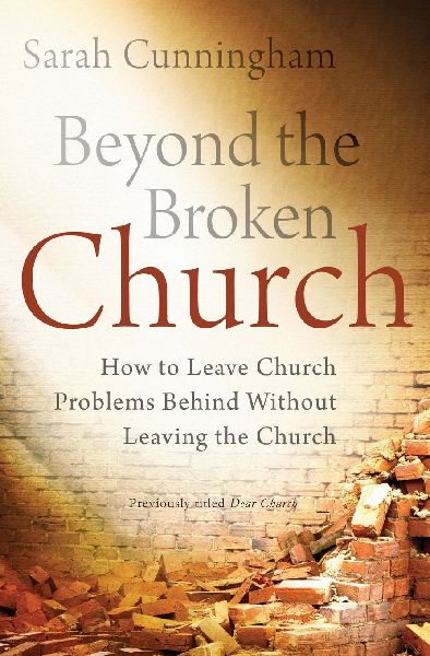 The Beyond the Broken Church: How to Leave Church Problems Behind Without Leaving the Church