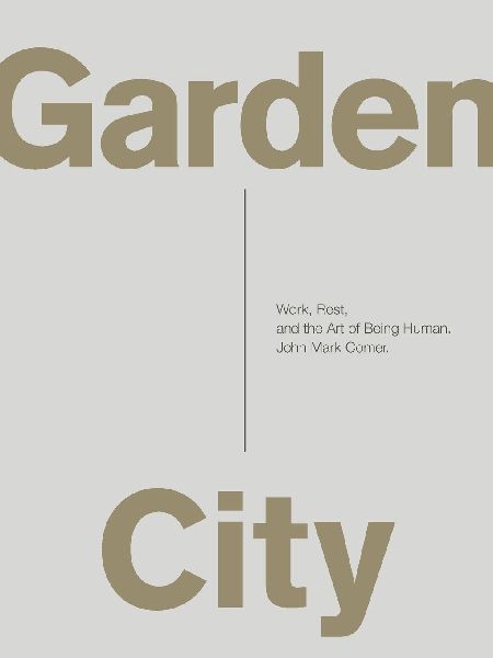 Garden City: Work, Rest, and the Art of Being Human.