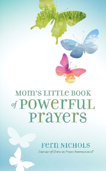 The Moms Little Book of Powerful Prayers: Scripture-Inspired Prayers for Your Childrens Deepest Needs