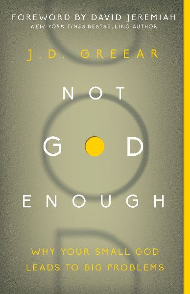 The Not God Enough: Why Your Small God Leads to Big Problems