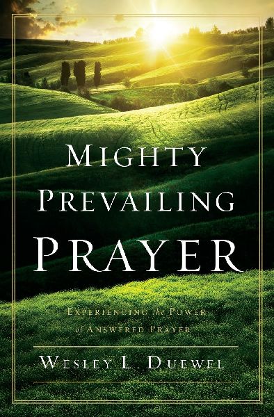 The Mighty Prevailing Prayer: Experiencing the Power of Answered Prayer