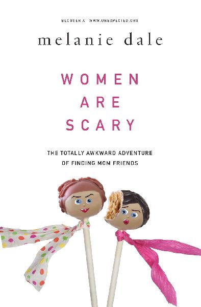 Women Are Scary: The Totally Awkward Adventure of Finding Mom Friends
