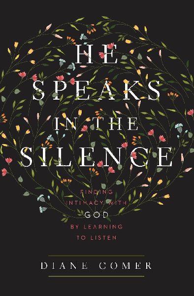 He Speaks in the Silence: Finding Intimacy with God by Learning to Listen