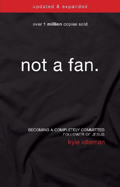 Not a Fan Updated and Expanded: Becoming a Completely Committed Follower of Jesus