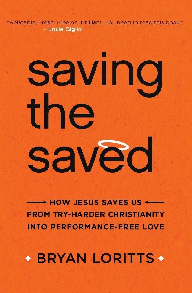 The Saving the Saved: How Jesus Saves Us from Try-Harder Christianity Into Performance-Free Love