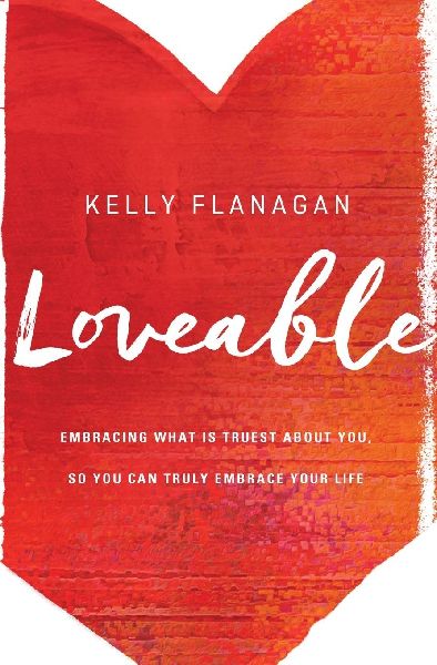 The Loveable: Embracing What Is Truest about You, So You Can Truly Embrace Your Life