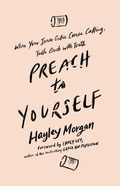 The Preach to Yourself: When Your Inner Critic Comes Calling, Talk Back with Truth
