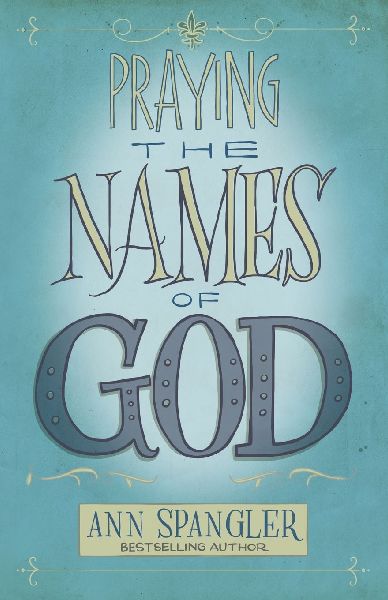 Praying the Names of God: A Six-Month Devotional Journey Into Gods Love and Power