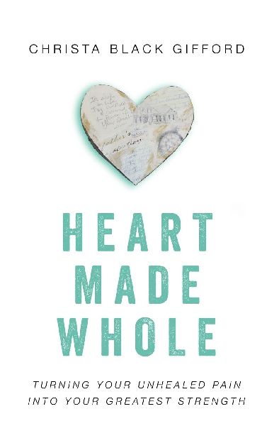 Heart Made Whole: Turning Your Unhealed Pain Into Your Greatest Strength
