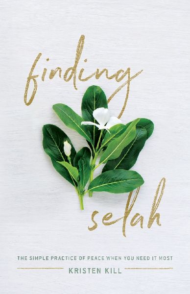 The Finding Selah: The Simple Practice of Peace When You Need It Most