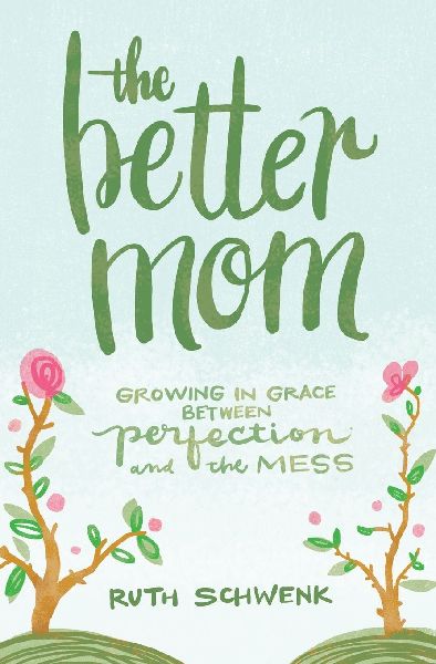 The Better Mom: Growing in Grace Between Perfection and the Mess