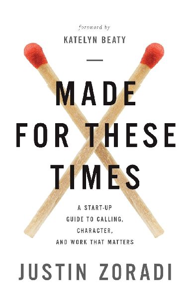 The Made for These Times: A Start-Up Guide to Calling, Character, and Work That Matters