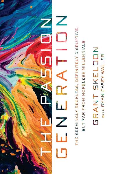 The Passion Generation: The Seemingly Reckless, Definitely Disruptive, But Far from Hopeless Millennials