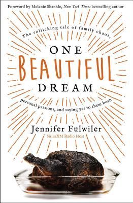 One Beautiful Dream: The Rollicking Tale of Family Chaos, Personal Passions, and Saying Yes to Them Both